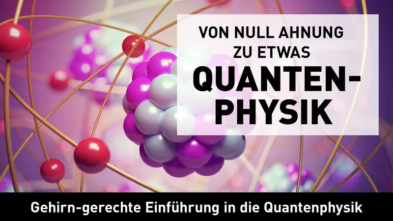 Von Null Ahnung zu etwas Quantenphysik: Eine gehirn-gerechte Einführung Streaming