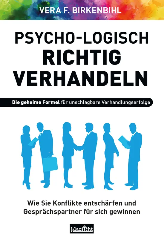 Psycho-logisch richtig verhandeln: Wie Sie Konflikte entschärfen und Gesprächspartner für sich gewinnen